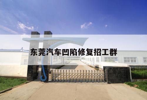 東莞汽車凹陷修復(fù)招工群